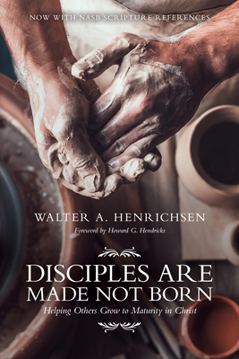 Disciples Are Made Not Born: Helping Others Grow to Maturity in Christ - Henrichsen, Walter A, and Hendricks, Howard G (Foreword by)