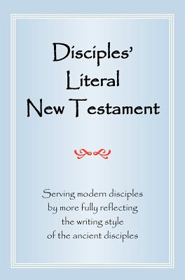 Disciples' Literal New Testament: Serving Modern Disciples by More Fully Reflecting the Writing Style of the Ancient Disciples - Magill, Michael J