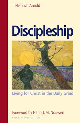 Discipleship: Living for Christ in the Daily Grind - Arnold, J Heinrich, and Nouwen, Henri J M (Foreword by)