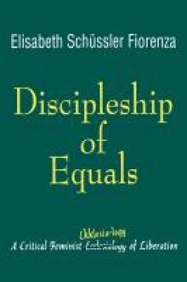 Discipleship of Equals: A Critical Ekklesia-logy of Liberation - Fiorenza, Elisabeth Schuessler