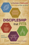 Discipleship That Fits: The Five Kinds of Relationships God Uses to Help Us Grow