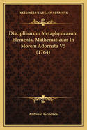 Disciplinarum Metaphysicarum Elementa, Mathematicum in Morem Adornata V5 (1764)