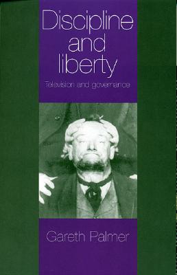Discipline and Liberty: Television and Governance - Palmer