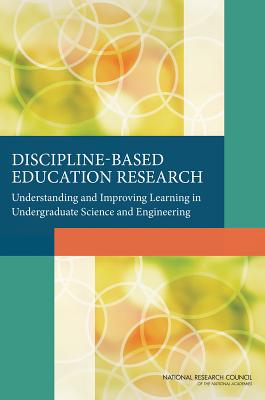 Discipline-Based Education Research: Understanding and Improving Learning in Undergraduate Science and Engineering - National Research Council, and Division of Behavioral and Social Sciences and Education, and Board on Science Education