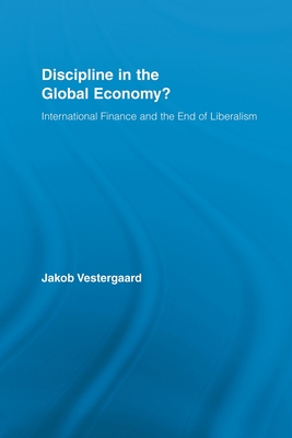 Discipline in the Global Economy?: International Finance and the End of Liberalism - Vestergaard, Jakob