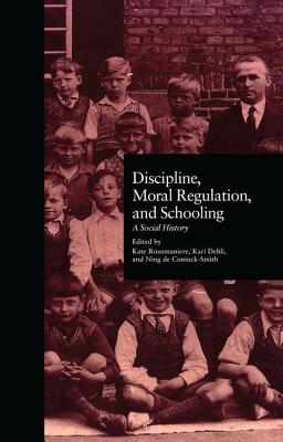 Discipline, Moral Regulation, and Schooling: A Social History - Rousmaniere, Kate (Editor), and Dehli, Kari (Editor), and Coninck-Smith, Ning De (Editor)