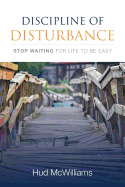 Discipline of Disturbance: Stop Waiting for Life to Be Easy