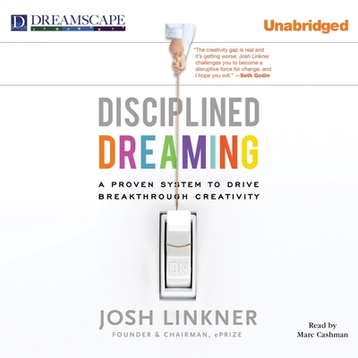 Disciplined Dreaming: A Proven System to Drive Breakthrough Creativity - Linkner, Josh