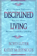 Disciplined Living: What the New Testament Teaches about Recovery and Discipleship - Luter, A Boyd, and McReynolds, Kathy, and Luter, Boyd
