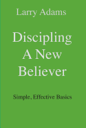 Discipling a New Believer: Simple, Effective Basics