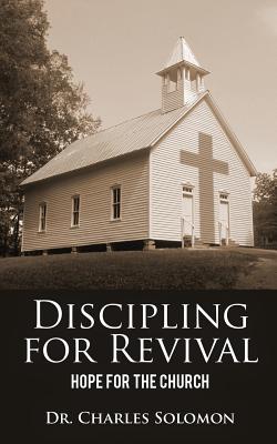 Discipling for Revival: Hope for the Church - Solomon, Charles R