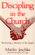 Discipling in the Church: Recovering a Ministry of the Gospel