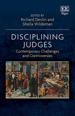 Disciplining Judges: Contemporary Challenges and Controversies - Devlin, Richard (Editor), and Wildeman, Sheila (Editor)