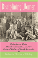 Disciplining Women: Alpha Kappa Alpha, Black Counterpublics, and the Cultural Politics of Black Sororities