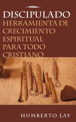 Discipulado: Herramienta de Crecimiento Espiritual Para Todo Cristiano - Lay, Humberto