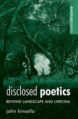 Disclosed Poetics: Beyond Landscape and Lyricism - Greenway, Gerard (Editor), and Kinsella, John