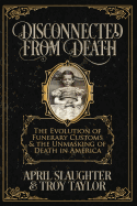 Disconnected from Death: The Evolution of Funerary Customs and the Unmasking of Death in America