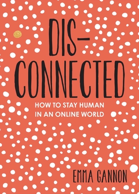 Disconnected: How to Stay Human in an Online World - Gannon, Emma
