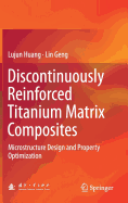 Discontinuously Reinforced Titanium Matrix Composites: Microstructure Design and Property Optimization