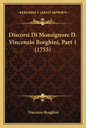 Discorsi Di Monsignore D. Vincenzio Borghini, Part 1 (1755)