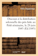 Discours  La Distribution Solennelle Des Prix Faite Au Petit Sminaire, Le 28 Juin 1843:: Sous La Prsidence de Mgr l'Archevque de Paris