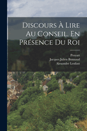 Discours a Lire Au Conseil, En Presence Du Roi