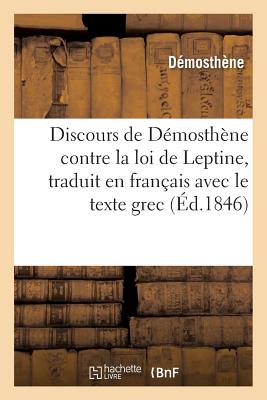 Discours de D?mosth?ne Contre La Loi de Leptine, Traduit En Fran?ais Avec Le Texte Grec En Regard - D?mosth?ne