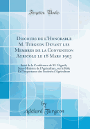 Discours de L'Honorable M. Turgeon Devant Les Membres de La Convention Agricole Le 18 Mars 1903: Suivi de La Conference de M. Gigault, Sous-Ministre de L'Agriculture, Sur Le Role Et L'Importance Des Societes D'Agriculture (Classic Reprint)