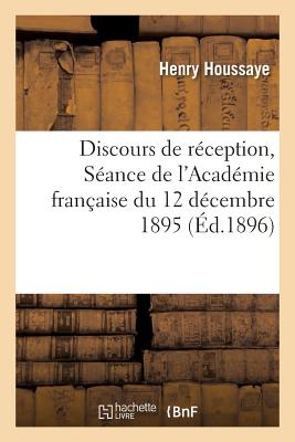 Discours de Rception: Sance de l'Acadmie Franaise - Houssaye, Henry