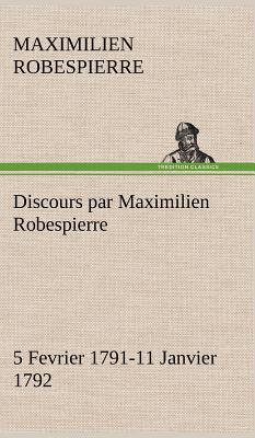 Discours Par Maximilien Robespierre - 5 Fevrier 1791-11 Janvier 1792 - Robespierre, Maximilien