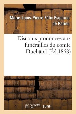 Discours Prononcs Aux Funrailles Du Comte Duchtel:  Paris, Le 9 Novembre 1867,  Mirambeau, Le 4 Dcembre 1867 - Parieu, Marie-Louis-Pierre Flix Esquirou, and Beul, Charles Ernest, and Guizot, Franois