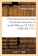 Discours Prononcs Dans l'Acadmie Franoise, Le Lundi XIII Mai M. DCC. LXXI,:  La Rception de M. l'Abb Arnaud