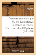 Discours Prononc?s Par M. Ed. Laferri?re, ? La S?ance Solennelle d'Ouverture Des D?l?gations: Financi?res Alg?riennes ? Alger Le 15 D?cembre 1898 Et ? l'Inauguration Du Monument...