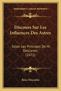 Discours Sur Les Influences Des Astres: Selon Les Principes de M. Descartes (1671)