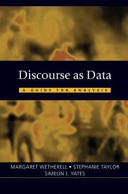 Discourse as Data: A Guide for Analysis - Wetherell, Margaret, Prof. (Editor), and Taylor, Stephanie J a (Editor), and Yates, Simeon J, Dr. (Editor)