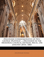 Discourse Commemorative of REV. George Duffield ...: Delivered in the Memorial Church, Detroit, Mich., on January 28th, 1883