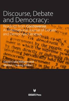 Discourse, Debate, and Democracy: Readings from Controversia--An International Journal of Debate and Democratic Renewal - Williams, David, Dr., BSC, PhD (Editor), and Young, Marilyn (Editor)