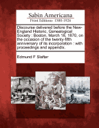 Discourse Delivered Before the New-England Historic, Genealogical Society, Boston, March 18, 1870, on the Occasion of the Twenty-Fifth Anniversary of Its Incorporation