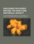 Discourse Delivered Before the New York Historical Society: At Their Anniversary Meeting, 6th December, 1811