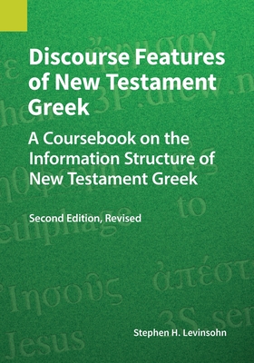 Discourse Features of New Testament Greek: A Coursebook on the Information Structure of New Testament Greek, 2nd Edition, Revised - Levinsohn, Stephen H