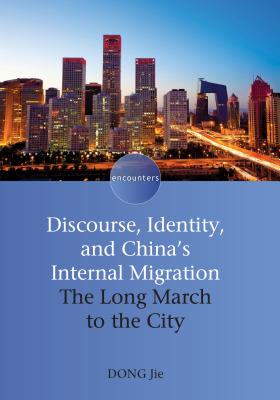 Discourse, Identity, and China's Internal Migration: The Long March to the City. Dong Jie - Jie, Dong
