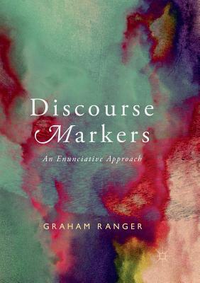 Discourse Markers: An Enunciative Approach - Ranger, Graham