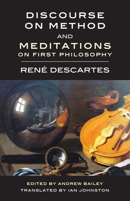 Discourse on Method and Meditations on First Philosophy - Descartes, Ren, and Bailey, Andrew (Editor), and Johnston, Ian (Translated by)