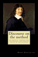 Discourse on the Method: Of Rightly Conducting the Reason, and Seeking Truth in the Sciences