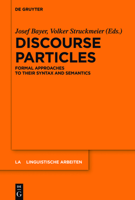 Discourse Particles: Formal Approaches to Their Syntax and Semantics - Bayer, Josef (Editor), and Struckmeier, Volker (Editor)
