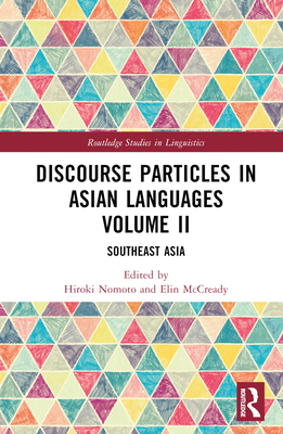 Discourse Particles in Asian Languages Volume II: Southeast Asia - Nomoto, Hiroki (Editor), and McCready, Elin (Editor)