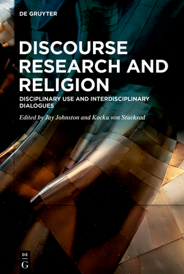 Discourse Research and Religion: Disciplinary Use and Interdisciplinary Dialogues - Johnston, Jay (Editor), and Von Stuckrad, Kocku (Editor)