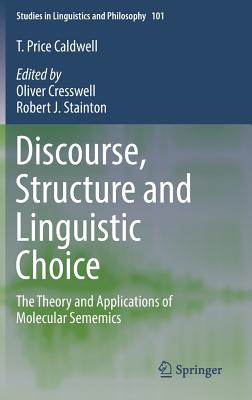 Discourse, Structure and Linguistic Choice: The Theory and Applications of Molecular Sememics - Price Caldwell, T, and Cresswell, Oliver (Editor), and Stainton, Robert J (Editor)