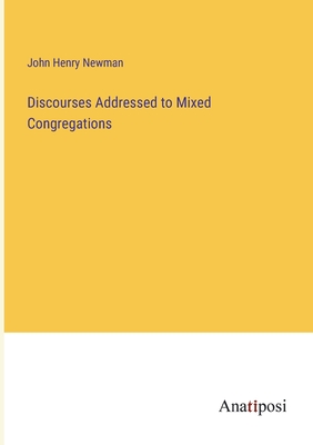 Discourses Addressed to Mixed Congregations - Newman, John Henry