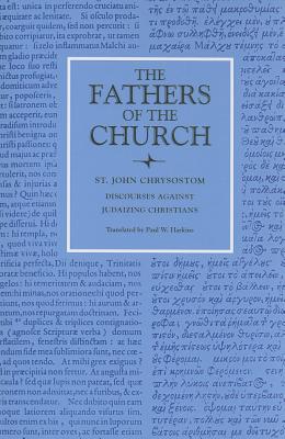 Discourses Against Judaizing Christians - St John Chrysostom, and Harkins, Paul W (Translated by)